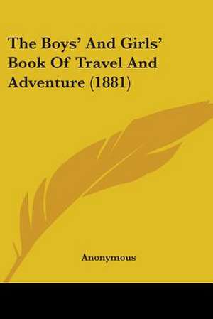 The Boys' And Girls' Book Of Travel And Adventure (1881) de Anonymous