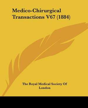 Medico-Chirurgical Transactions V67 (1884) de The Royal Medical Society Of London