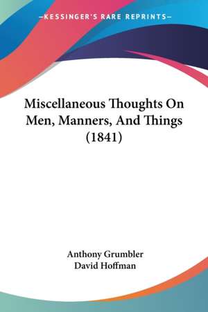 Miscellaneous Thoughts On Men, Manners, And Things (1841) de Anthony Grumbler