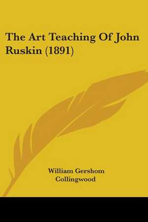 The Art Teaching Of John Ruskin (1891) de William Gershom Collingwood