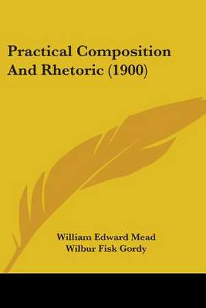 Practical Composition And Rhetoric (1900) de William Edward Mead