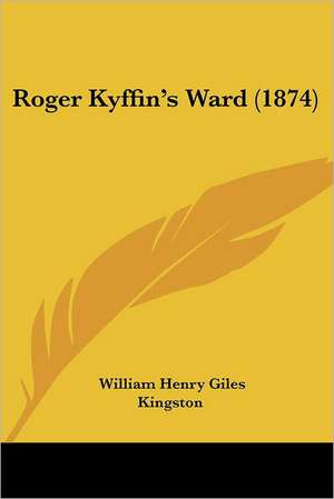 Roger Kyffin's Ward (1874) de William Henry Giles Kingston