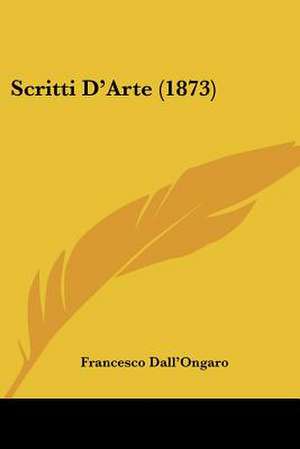 Scritti D'Arte (1873) de Francesco Dall'Ongaro