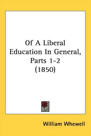 Of A Liberal Education In General, Parts 1-2 (1850) de William Whewell