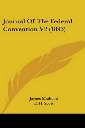 Journal Of The Federal Convention V2 (1893) de James Madison