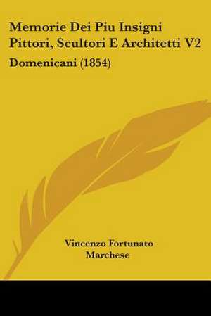 Memorie Dei Piu Insigni Pittori, Scultori E Architetti V2 de Vincenzo Fortunato Marchese