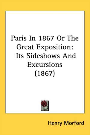 Paris In 1867 Or The Great Exposition de Henry Morford