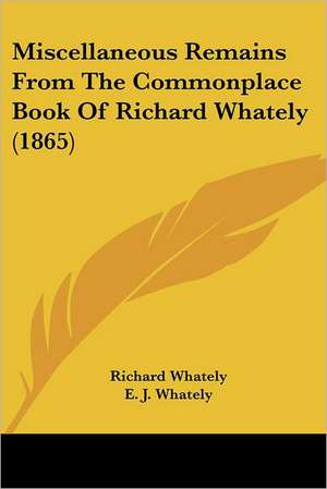 Miscellaneous Remains From The Commonplace Book Of Richard Whately (1865) de Richard Whately