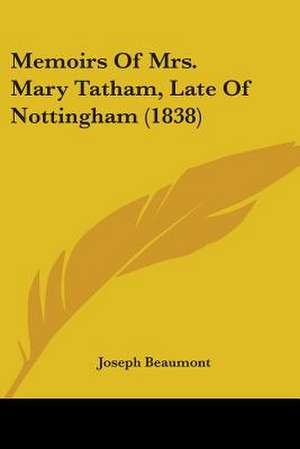 Memoirs Of Mrs. Mary Tatham, Late Of Nottingham (1838) de Joseph Beaumont