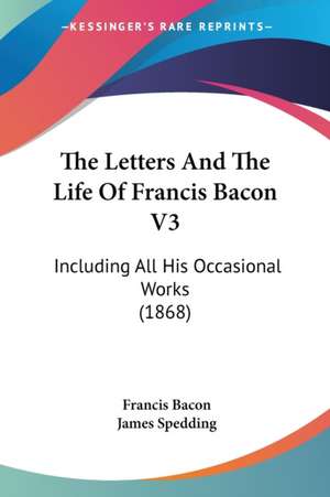 The Letters And The Life Of Francis Bacon V3 de Francis Bacon