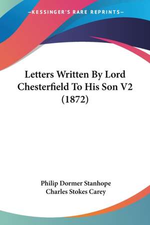 Letters Written By Lord Chesterfield To His Son V2 (1872) de Philip Dormer Stanhope