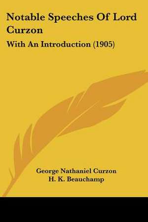 Notable Speeches Of Lord Curzon de George Nathaniel Curzon