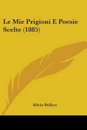 Le Mie Prigioni E Poesie Scelte (1885) de Silvio Pellico