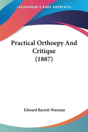 Practical Orthoepy And Critique (1887) de Edward Barrett Warman