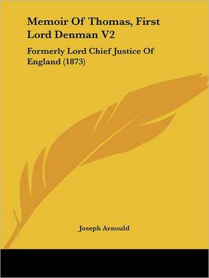 Memoir of Thomas, First Lord Denman V2 de Joseph Arnould