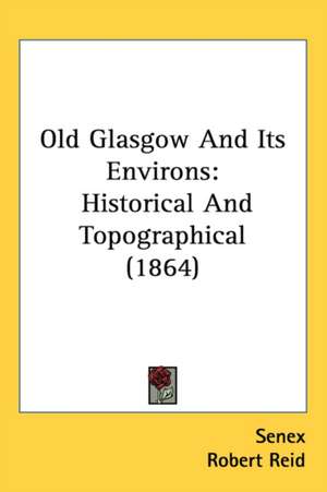 Old Glasgow And Its Environs de Senex