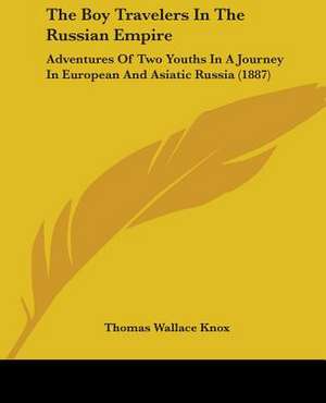 The Boy Travelers In The Russian Empire de Thomas Wallace Knox