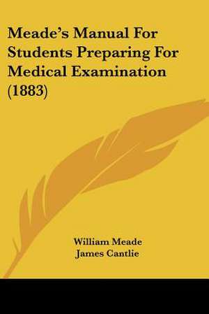 Meade's Manual For Students Preparing For Medical Examination (1883) de William Meade