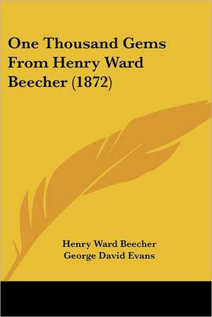 One Thousand Gems From Henry Ward Beecher (1872) de Henry Ward Beecher