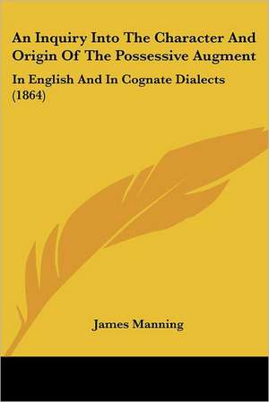 An Inquiry Into The Character And Origin Of The Possessive Augment de James Manning