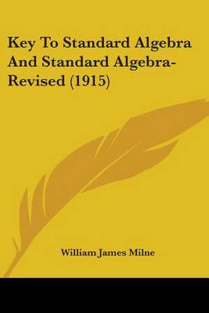 Key To Standard Algebra And Standard Algebra-Revised (1915) de William James Milne