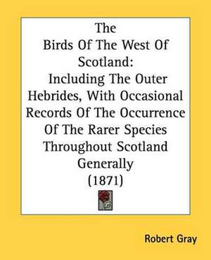 The Birds Of The West Of Scotland de Robert Gray