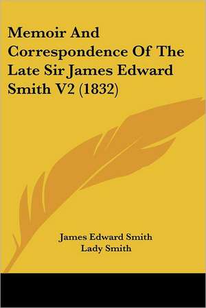 Memoir And Correspondence Of The Late Sir James Edward Smith V2 (1832) de James Edward Smith