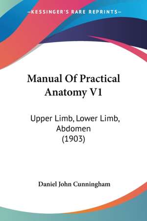 Manual Of Practical Anatomy V1 de Daniel John Cunningham