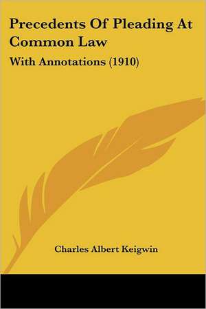 Precedents Of Pleading At Common Law de Charles Albert Keigwin