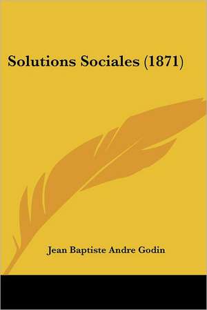 Solutions Sociales (1871) de Jean Baptiste Andre Godin