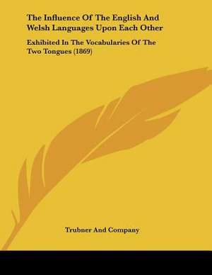 The Influence Of The English And Welsh Languages Upon Each Other de Trubner And Company