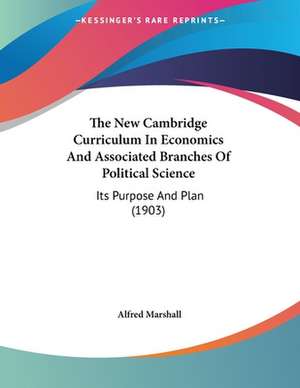 The New Cambridge Curriculum In Economics And Associated Branches Of Political Science de Alfred Marshall