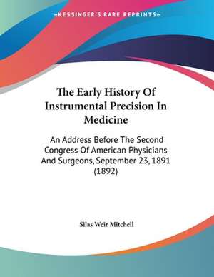 The Early History Of Instrumental Precision In Medicine de Silas Weir Mitchell