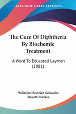 The Cure Of Diphtheria By Biochemic Treatment de Wilhelm Heinrich Schussler