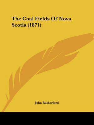 The Coal Fields Of Nova Scotia (1871) de John Rutherford