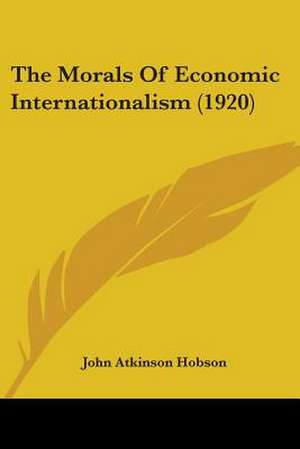 The Morals Of Economic Internationalism (1920) de John Atkinson Hobson