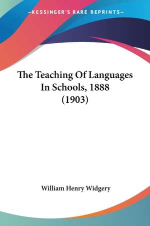 The Teaching Of Languages In Schools, 1888 (1903) de William Henry Widgery