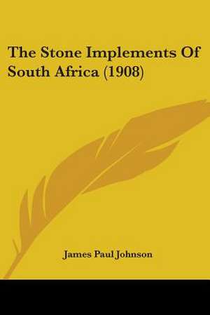 The Stone Implements Of South Africa (1908) de James Paul Johnson