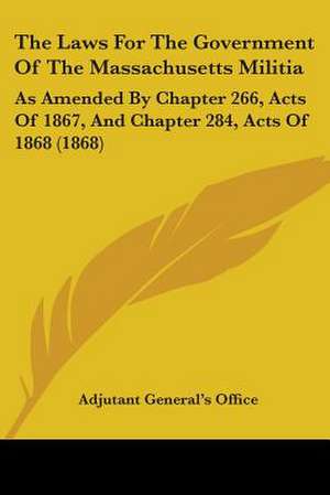 The Laws For The Government Of The Massachusetts Militia de Adjutant General's Office