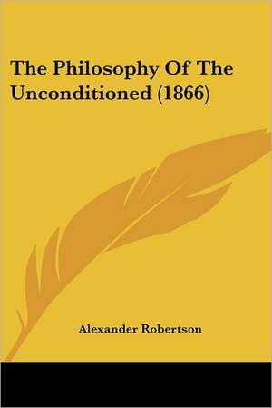 The Philosophy Of The Unconditioned (1866) de Alexander Robertson