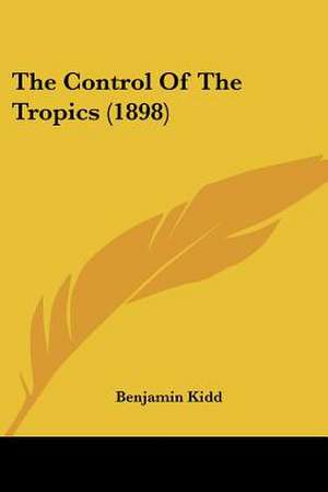 The Control Of The Tropics (1898) de Benjamin Kidd