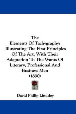 The Elements Of Tachygraphy de David Philip Lindsley