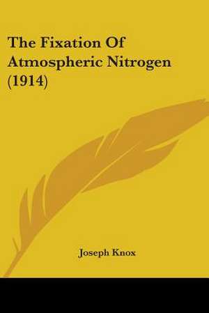 The Fixation Of Atmospheric Nitrogen (1914) de Joseph Knox