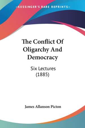 The Conflict Of Oligarchy And Democracy de James Allanson Picton