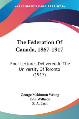 The Federation Of Canada, 1867-1917 de George Mckinnon Wrong