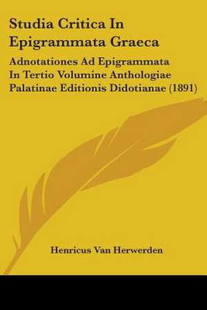 Studia Critica In Epigrammata Graeca de Henricus Van Herwerden