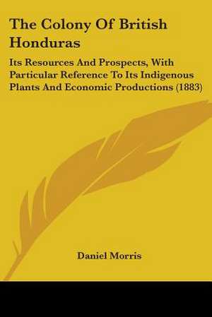 The Colony Of British Honduras de Daniel Morris