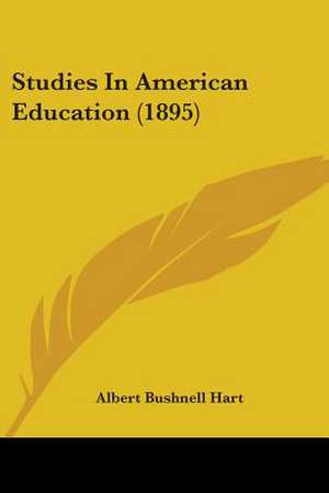 Studies In American Education (1895) de Albert Bushnell Hart