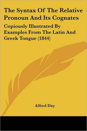 The Syntax Of The Relative Pronoun And Its Cognates de Alfred Day