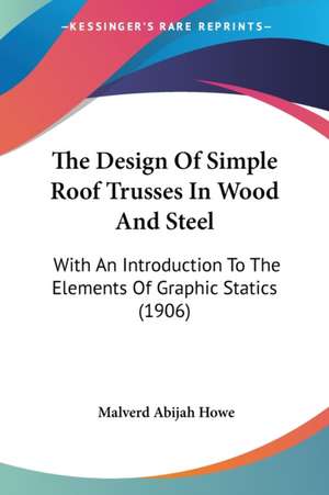 The Design Of Simple Roof Trusses In Wood And Steel de Malverd Abijah Howe